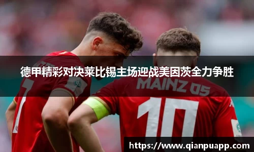 德甲精彩对决莱比锡主场迎战美因茨全力争胜