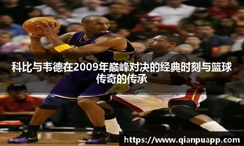 科比与韦德在2009年巅峰对决的经典时刻与篮球传奇的传承