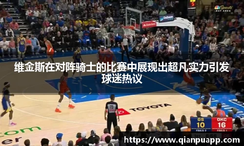 维金斯在对阵骑士的比赛中展现出超凡实力引发球迷热议