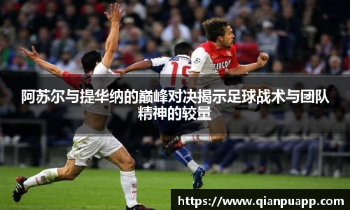 阿苏尔与提华纳的巅峰对决揭示足球战术与团队精神的较量